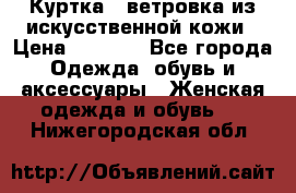 Куртка - ветровка из искусственной кожи › Цена ­ 1 200 - Все города Одежда, обувь и аксессуары » Женская одежда и обувь   . Нижегородская обл.